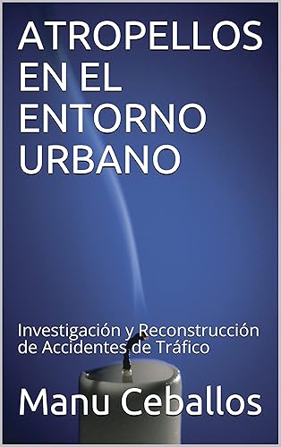 ATROPELLOS EN EL ENTORNO URBANO: Investigación y Reconstrucción de Accidentes de Tráfico (INVESTIGACIÓN POLICIAL)