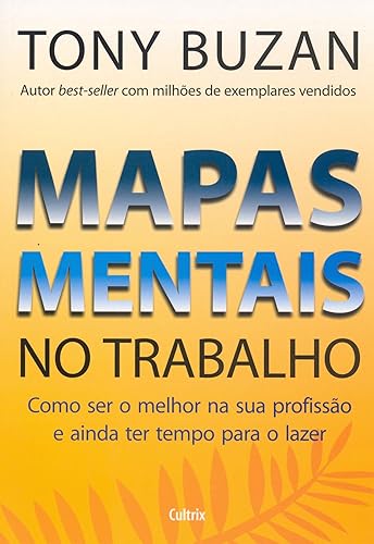 Mapas Mentais no Trabalho: Como ser o Melhor na sua Profissão e Ainda ter Tempo Para o Lazer