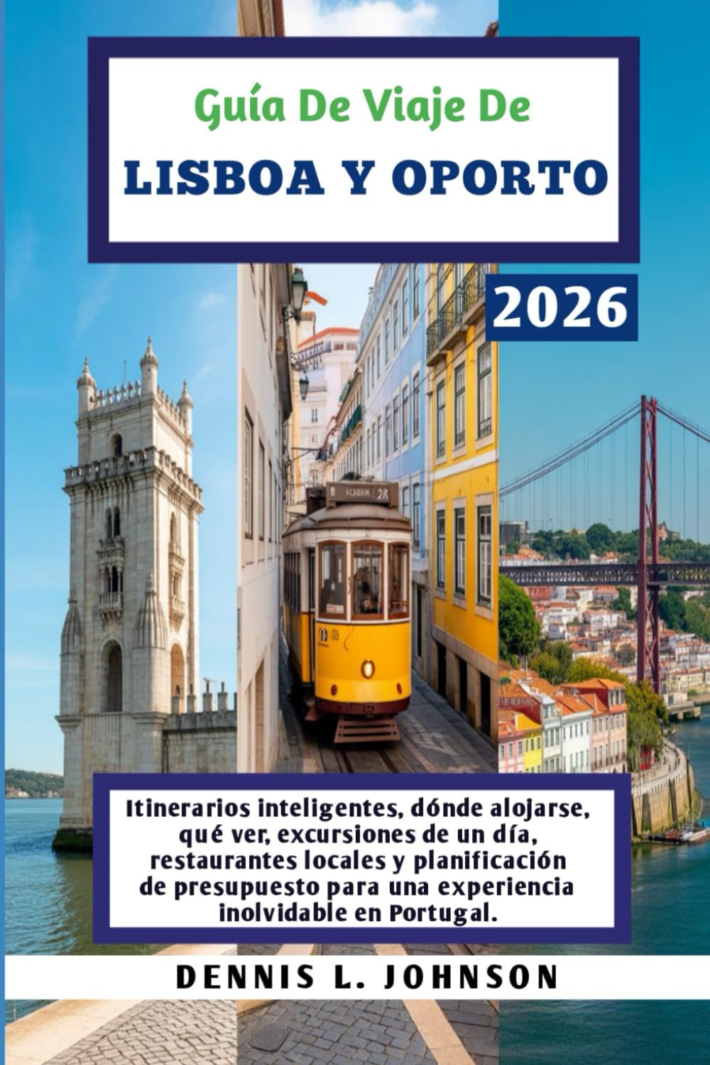 GUÍA DE VIAJE DE LISBOA Y OPORTO 2026: Itinerarios inteligentes, dónde alojarse, qué ver, excursiones de un día, restaurantes locales y planificación ... para una experiencia inolvidable en Portugal.