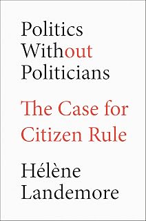 Politics Without Politicians: Hélène Landemore's Case for Citizen Rule, Civic Lotteries & Direct Democracy