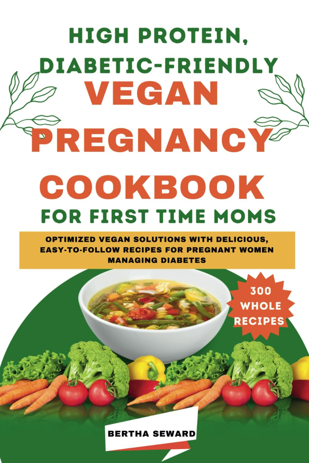 High Protein, Diabetic-Friendly Vegan Pregnancy Cookbook For First Time Moms: Optimized Vegan Solutions With Delicious, Easy-to-follow Recipes For Pregnant Women Managing Diabetes