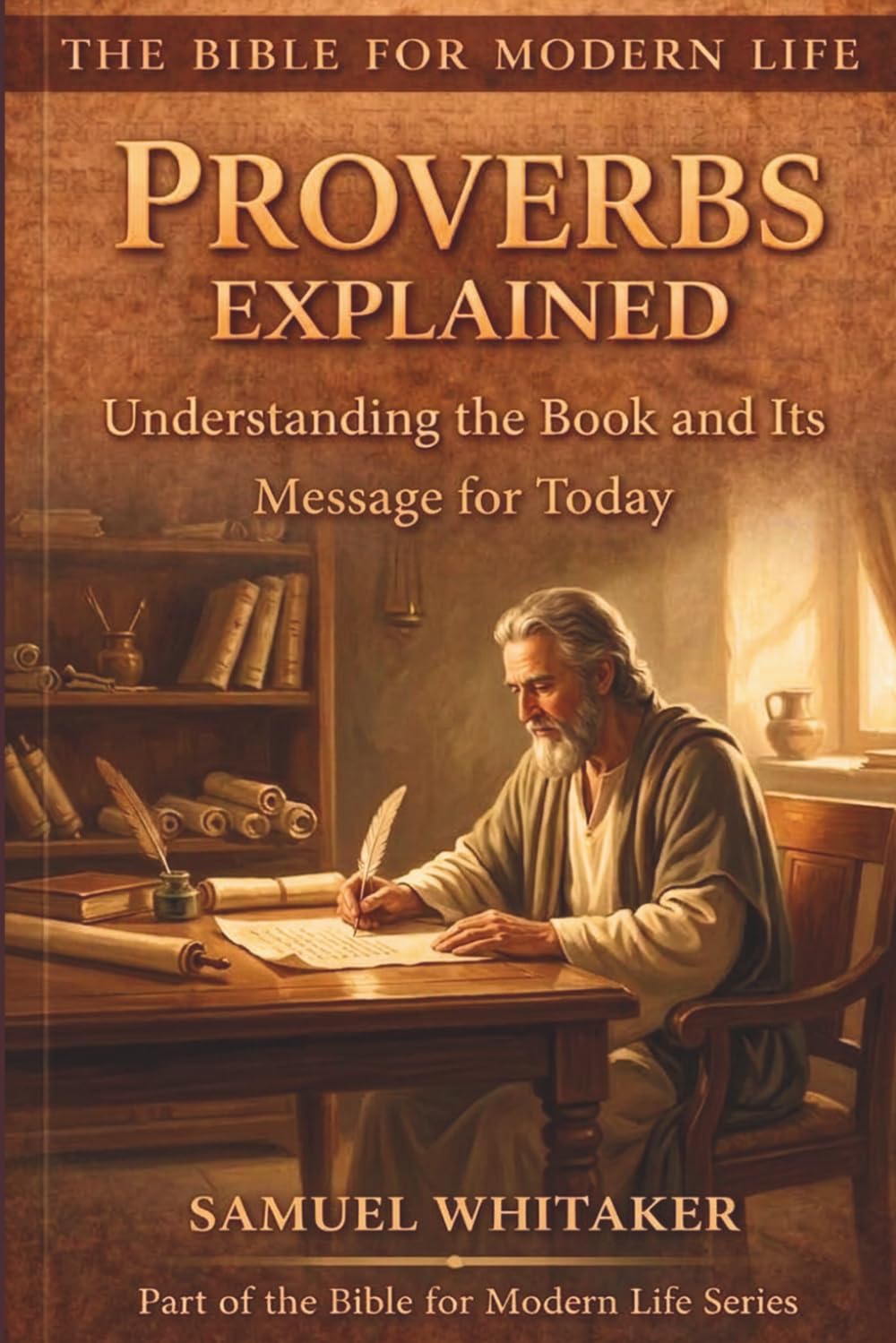 Proverbs Explained: Understanding the Book and Its Message for Today: 4 (The Bible for Modern Life Series)