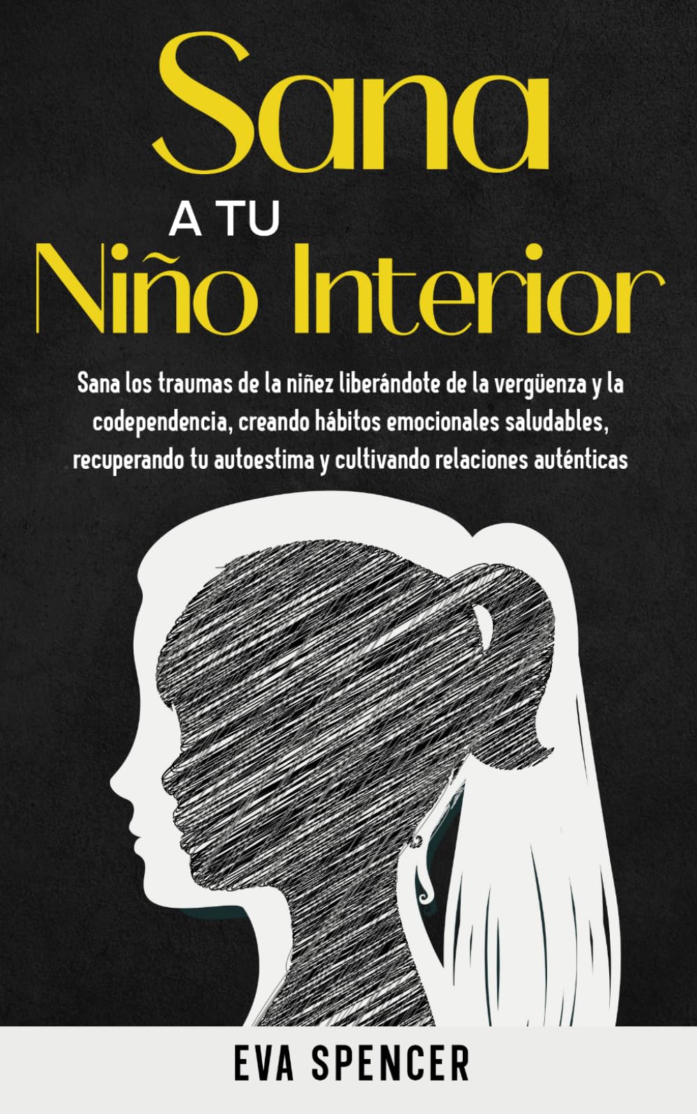 Sana a tu niño interior: Sana los traumas de la niñez liberándote de la vergüenza y la codependencia, creando hábitos emocionales saludables, ... espirituales y la sanación del niño interior)