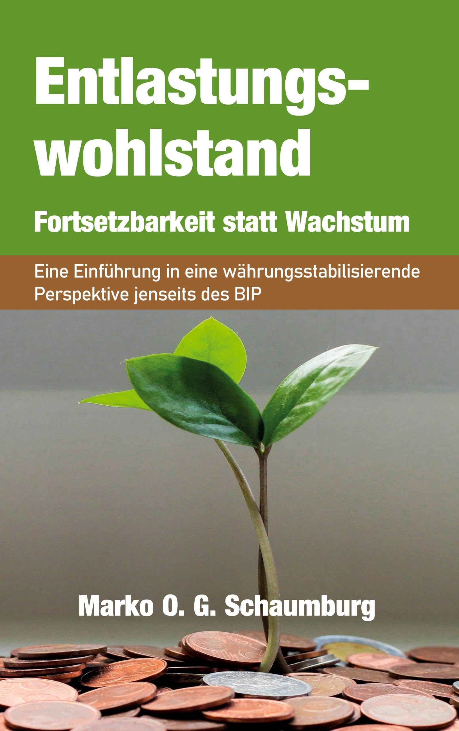 Entlastungswohlstand - Fortsetzbarkeit statt Wachstum: Eine Einführung in eine währungsstabilisierende Perspektive jenseits des BIP