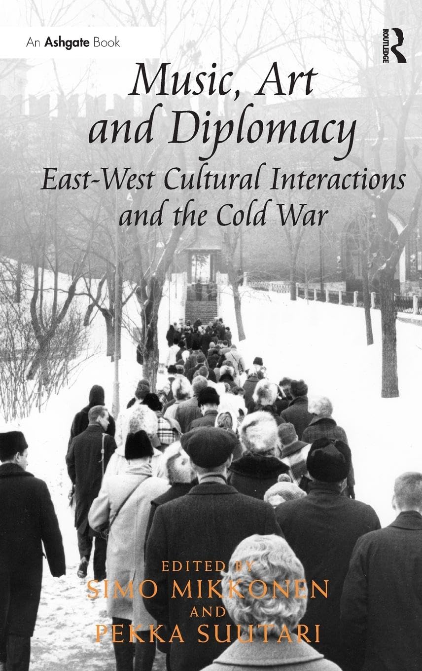 Music, Art and Diplomacy: East-West Cultural Interactions and the Cold War: East-West Cultural Interactions and the Cold War