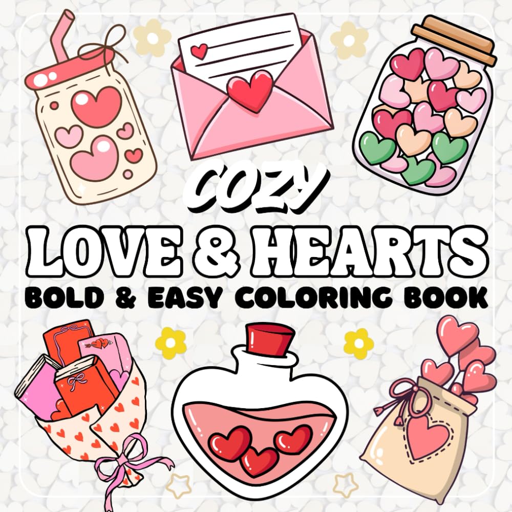 Cozy Love & Hearts Coloring Book: Bold and Easy Designs to Color, for Relaxation And Stress Relief Featuring Love-Themed Illustrations For Adults, Teens and Kids. (Bold & Easy Coloring Book)