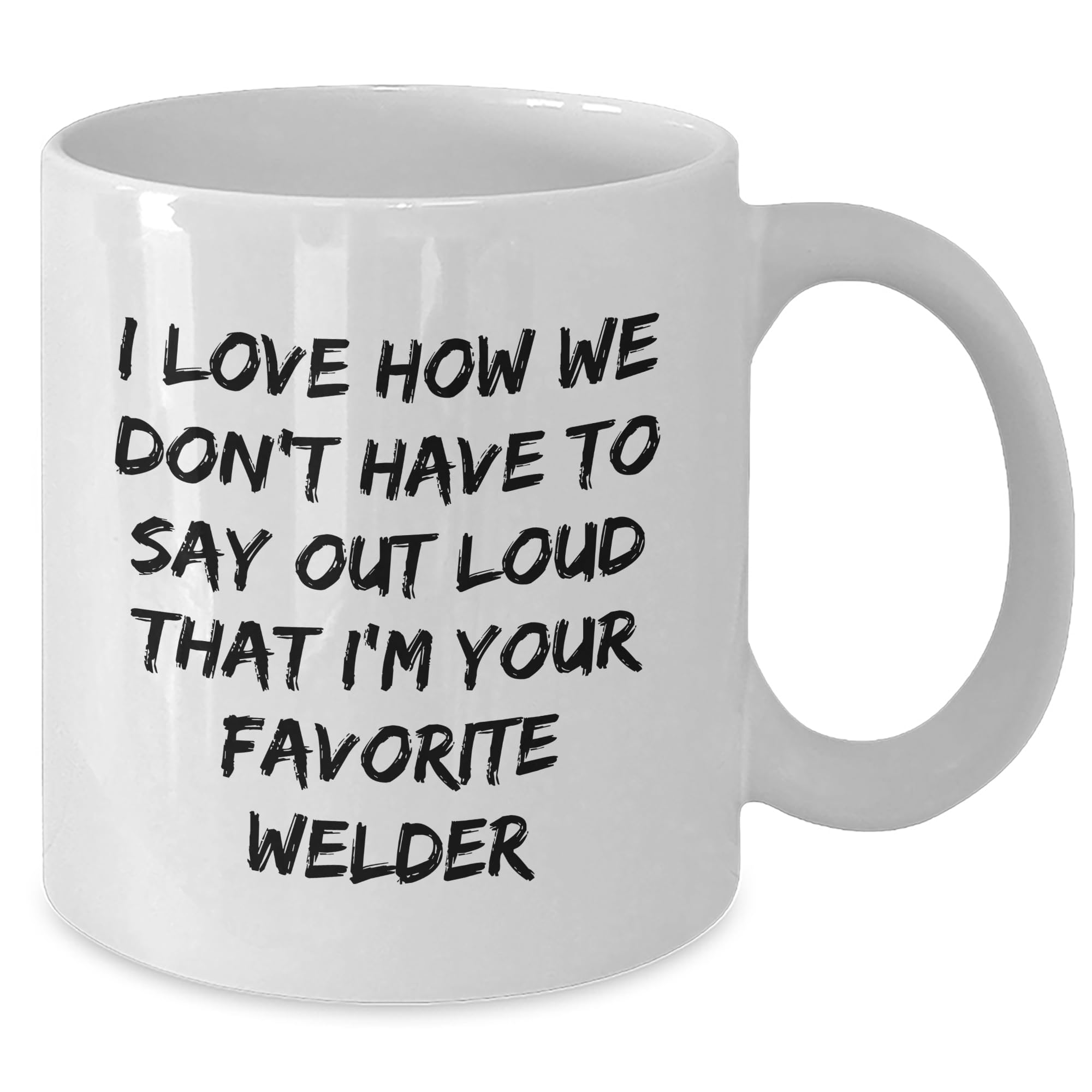 Welder's Favorite Coffee Mug Gift for Christmas - I Love How We Don't Have To Say Out Loud That I'm Your Favorite Welder's Gift from Family to Favorite Welder
