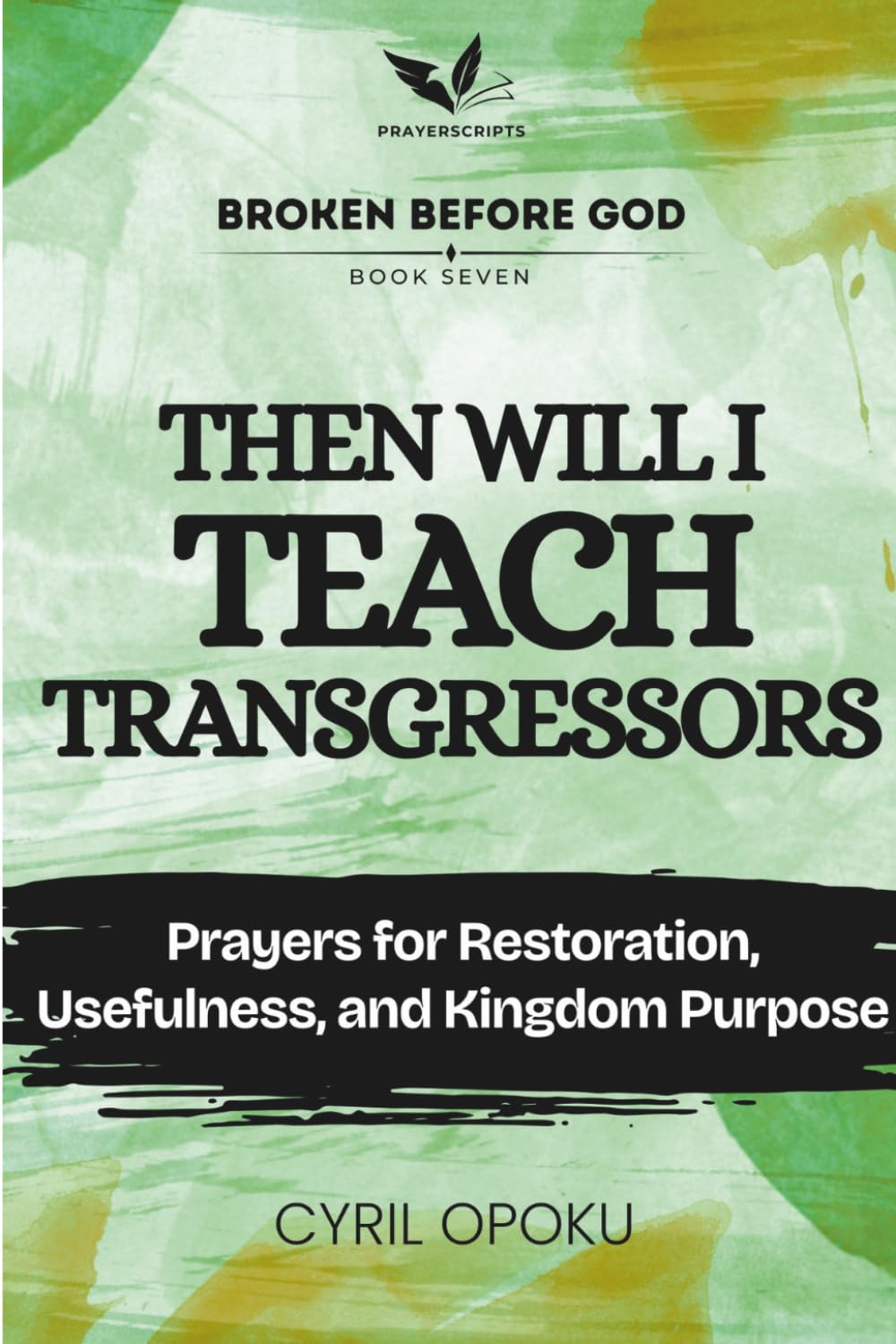Then Will I Teach Transgressors: Prayers for Restoration, Usefulness, and Kingdom Purpose (Broken Before God)