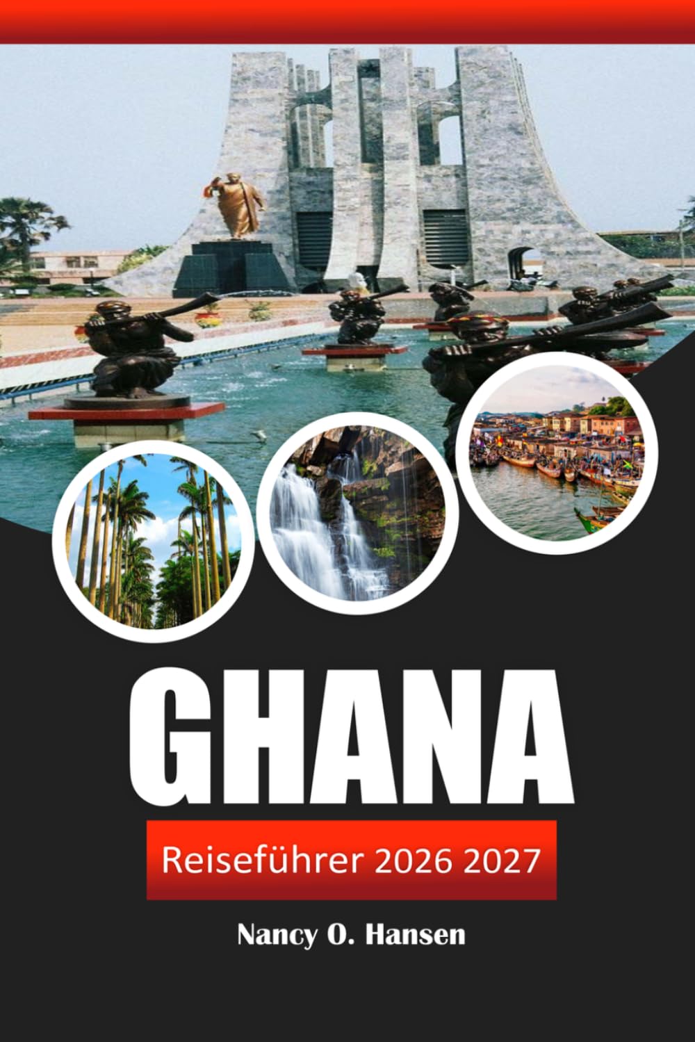 GHANA REISEFÜHRER 2026 2027: Accra, Cape Coast und Kakum Nationalpark mit historischen Stätten, Stränden und praktischen Tipps