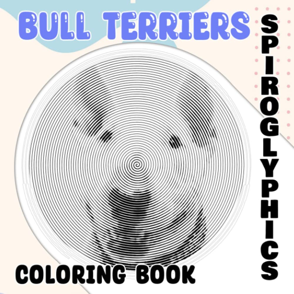 Bull Terriers Spiroglyphics Coloring Book: Adorable Dog With 40 Spiral Illustration Pages To Color And Relax | Great Gifts For Fans Of All Ages
