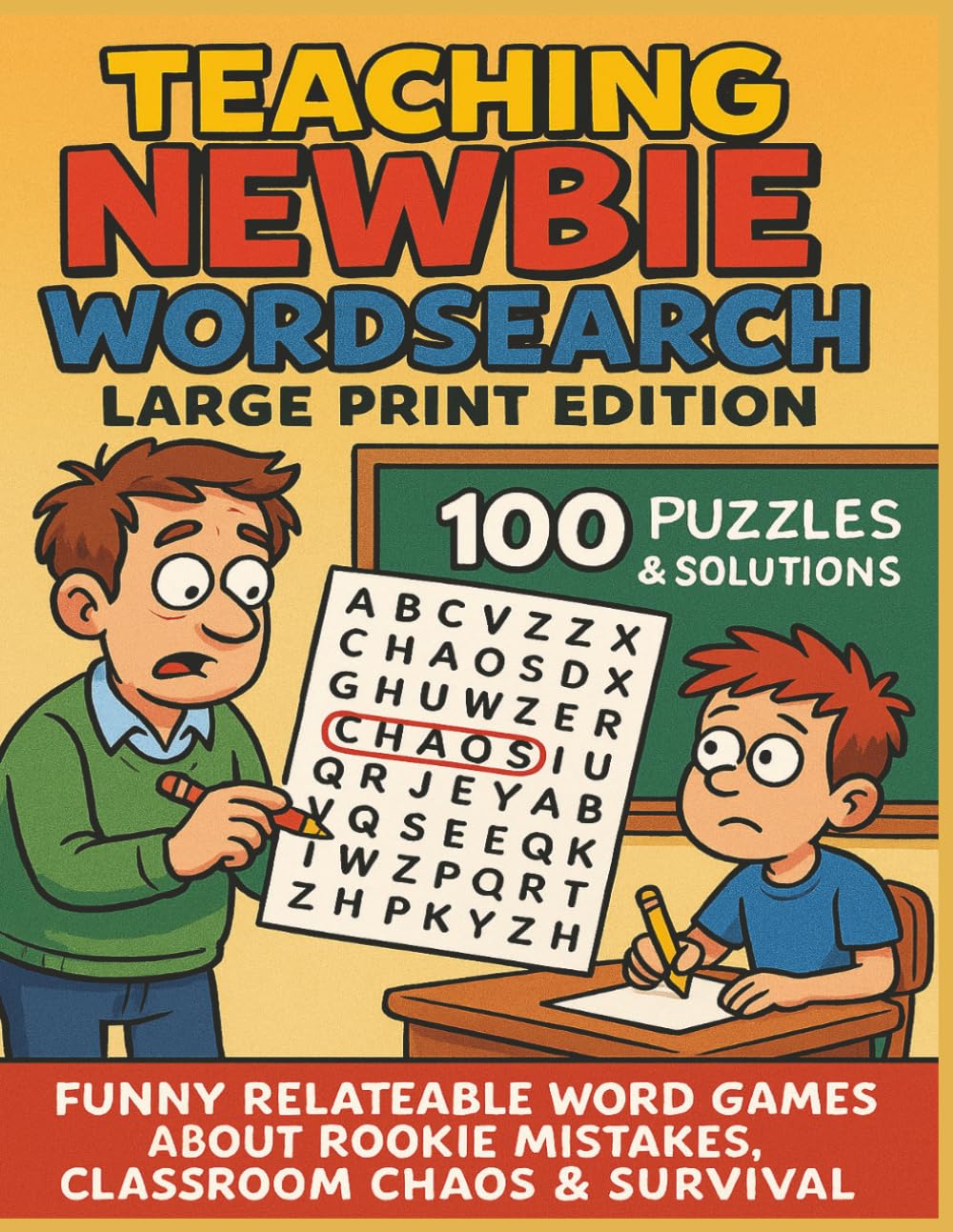TEACHING NEWBIE WORDSEARCH BOOK LARGE PRINT EDITION 100 PUZZLES & SOLUTIONS: FUNNY RELATABLE WORD GAMES ABOUT ROOKIE MISTAKES, CLASSROOM CHAOS & SURVIVAL (Terry's Terrific Teaching Teasers)