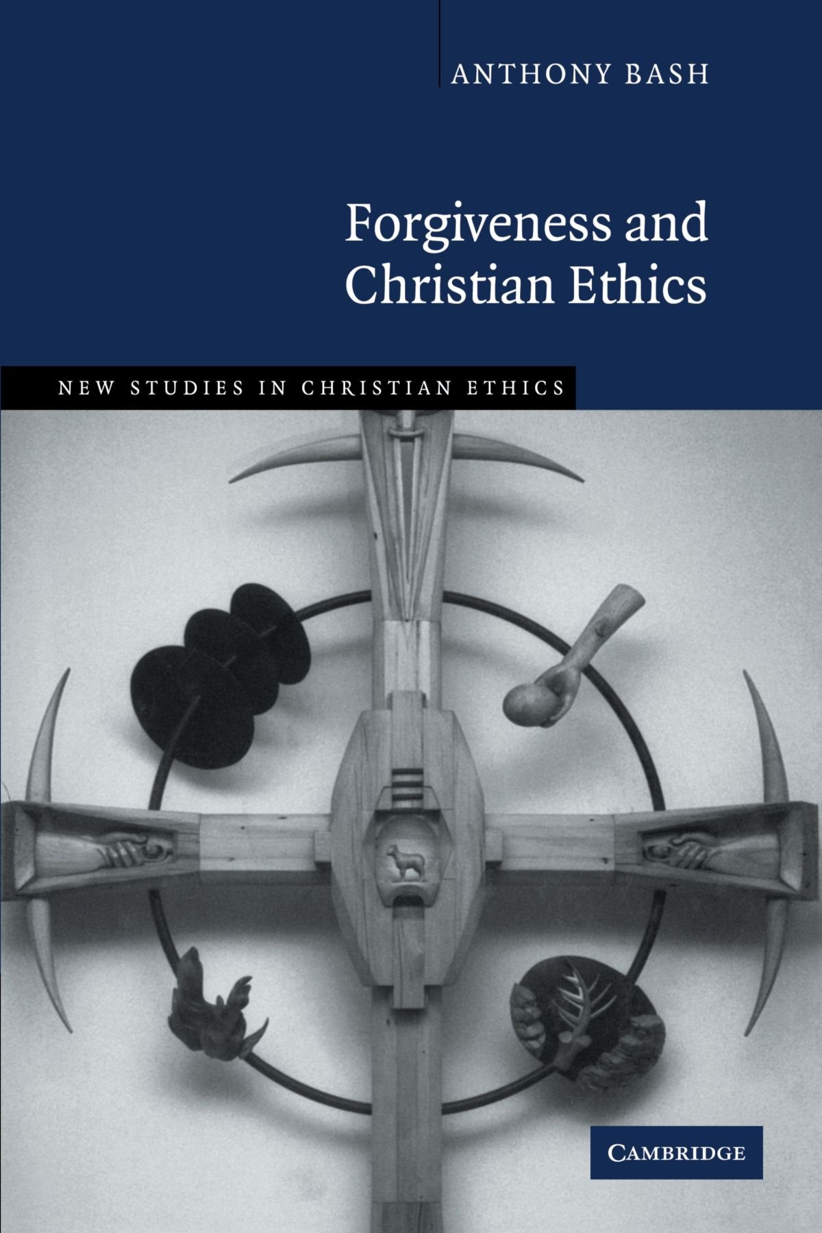 Forgiveness and Christian Ethics: 30 (New Studies in Christian Ethics, Series Number 30)