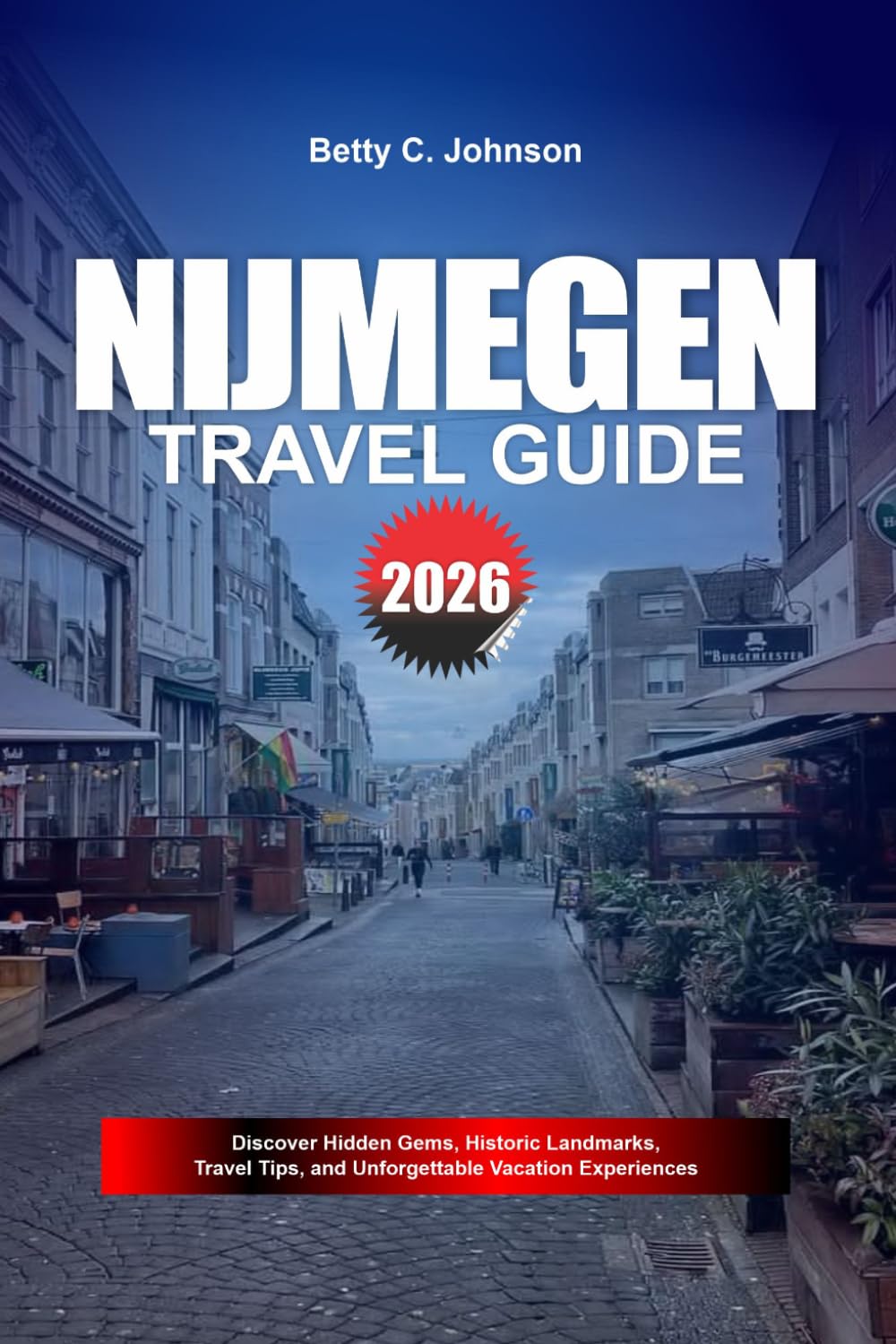 NIJMEGEN TRAVEL GUIDE 2026: Discover Hidden Gems, Historic Landmarks, Travel Tips, and Unforgettable Vacation Experiences