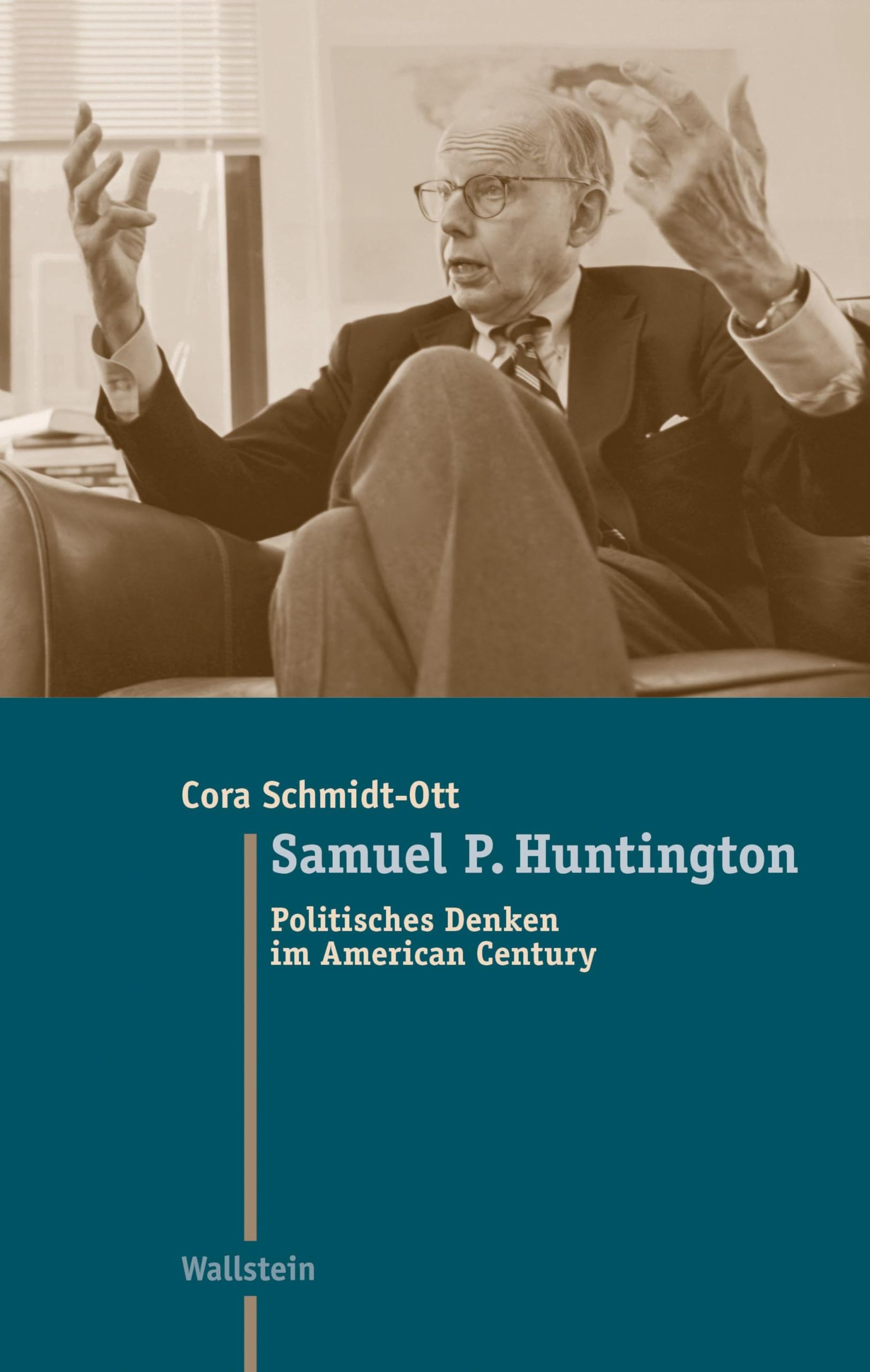 Samuel P. Huntington: Politisches Denken im American Century (Moderne Zeit: Neue Forschungen zur Gesellschafts- und Kulturgeschichte des 19. und 20. Jahrhunderts)