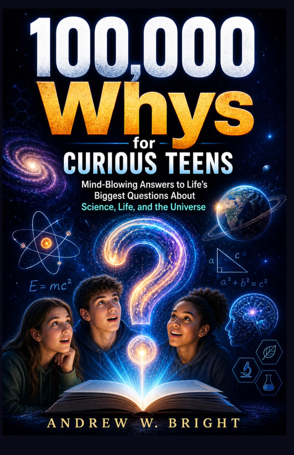 100,000 Whys for Curious Teens: Mind-Blowing Answers to Life’s Biggest Questions About Science, Life, and the Universe (The Whys Series)