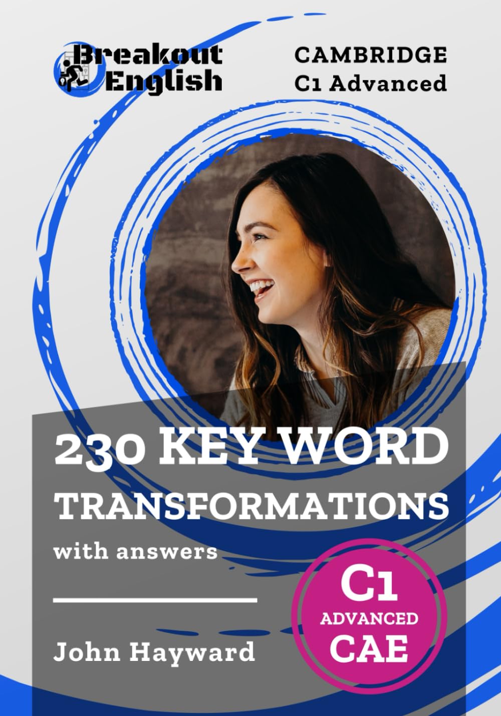 Cambridge C1 Advanced (CAE) 230 Key Word Transformations with answers (Cambridge C1 Advanced (CAE) Preparation)