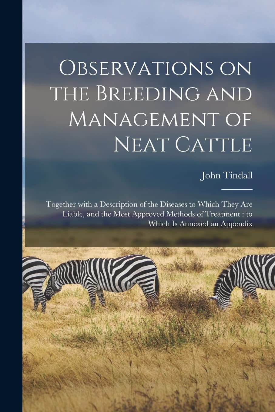 Observations on the Breeding and Management of Neat Cattle: Together With a Description of the Diseases to Which They Are Liable, and the Most ... of Treatment: to Which is Annexed an Appendix Paperback – Import, 9 September 2021