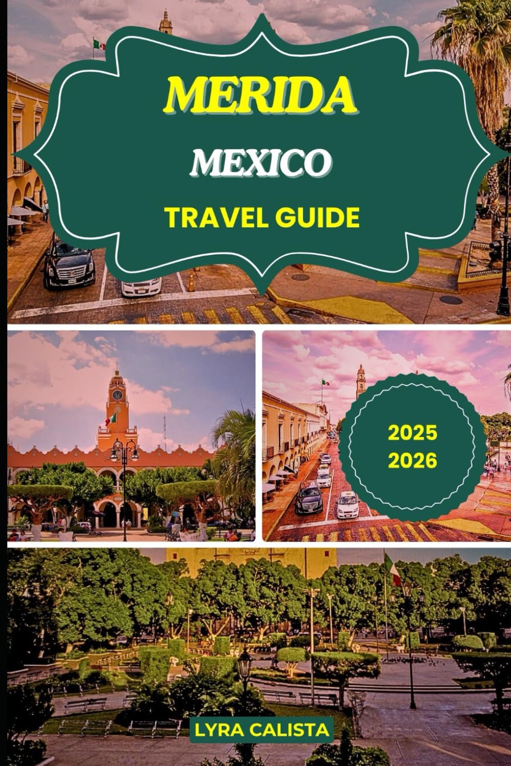 MERIDA MEXICO TRAVEL GUIDE 2025-2026: Explore Mérida Mexico with Local Insights, Top Attractions, Insider Tips, and Detailed Itineraries for a Memorable Vacation.