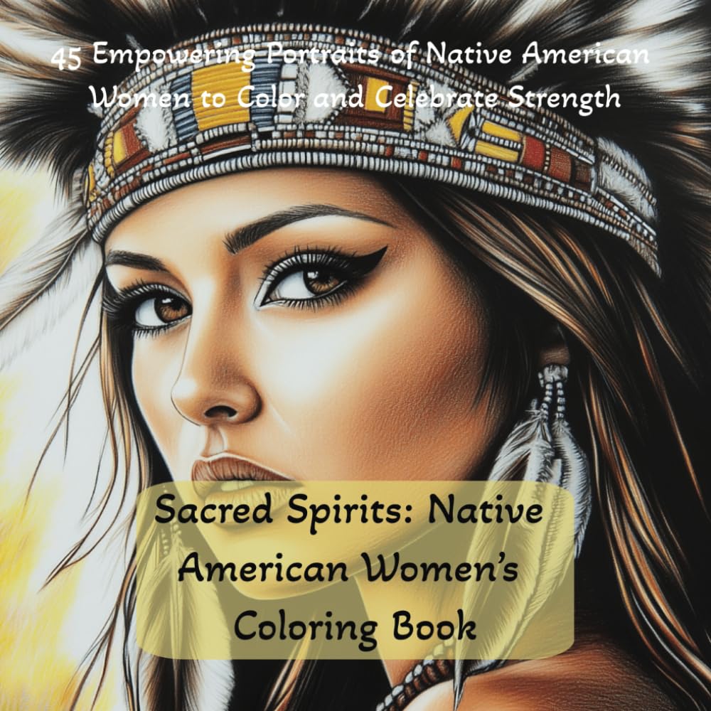 Sacred Spirits: Native American Women's Coloring Book 45 Empowering Portraits of Native American Women to Color and Celebrate Strength: High Quality, ... Warriors & Ancient People Coloring Series)