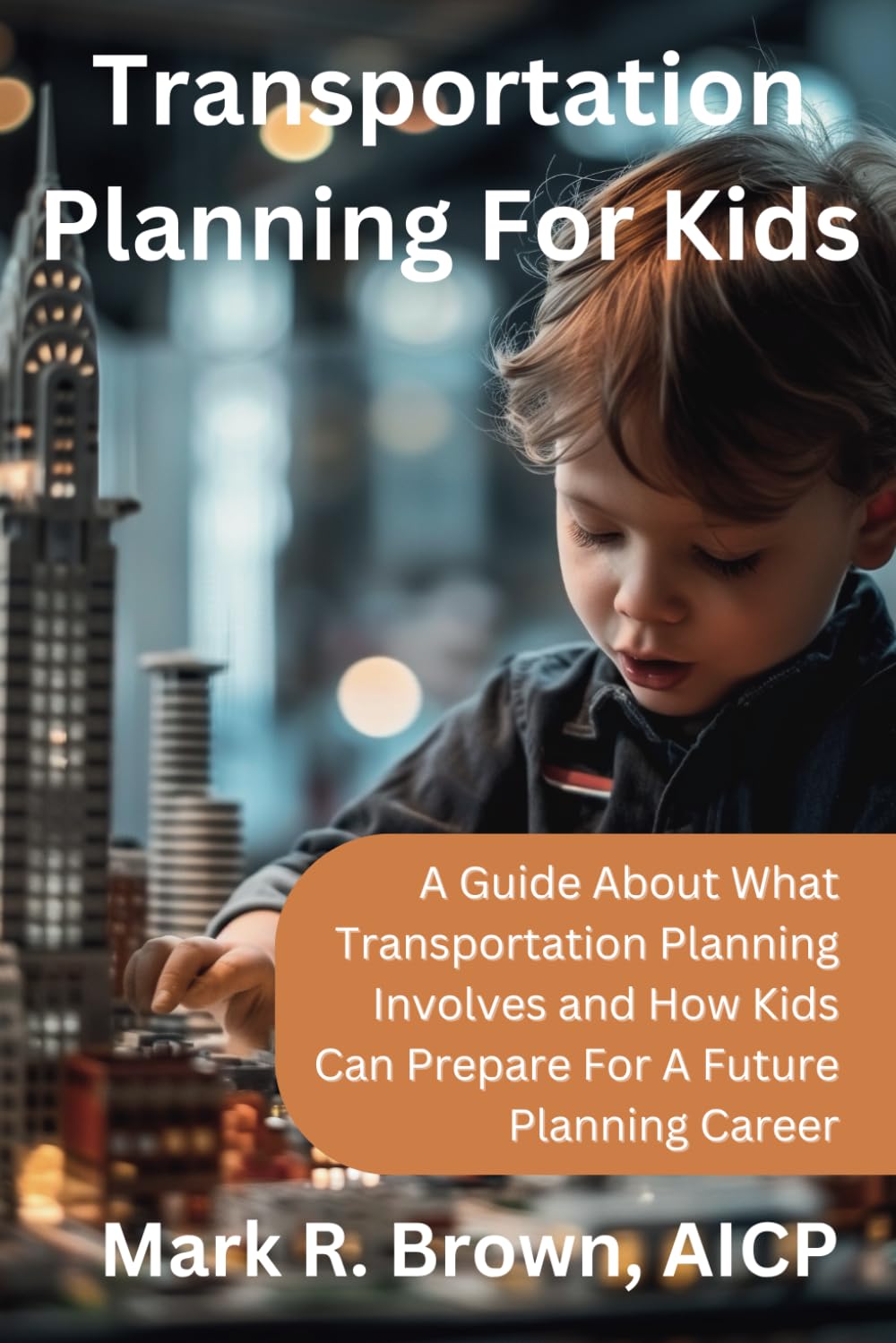 Transportation Planning For Kids: A Guide About What Transportation Planning Involves and How Kids Can Prepare For A Future Planning Career (The World of Transportation Planning)