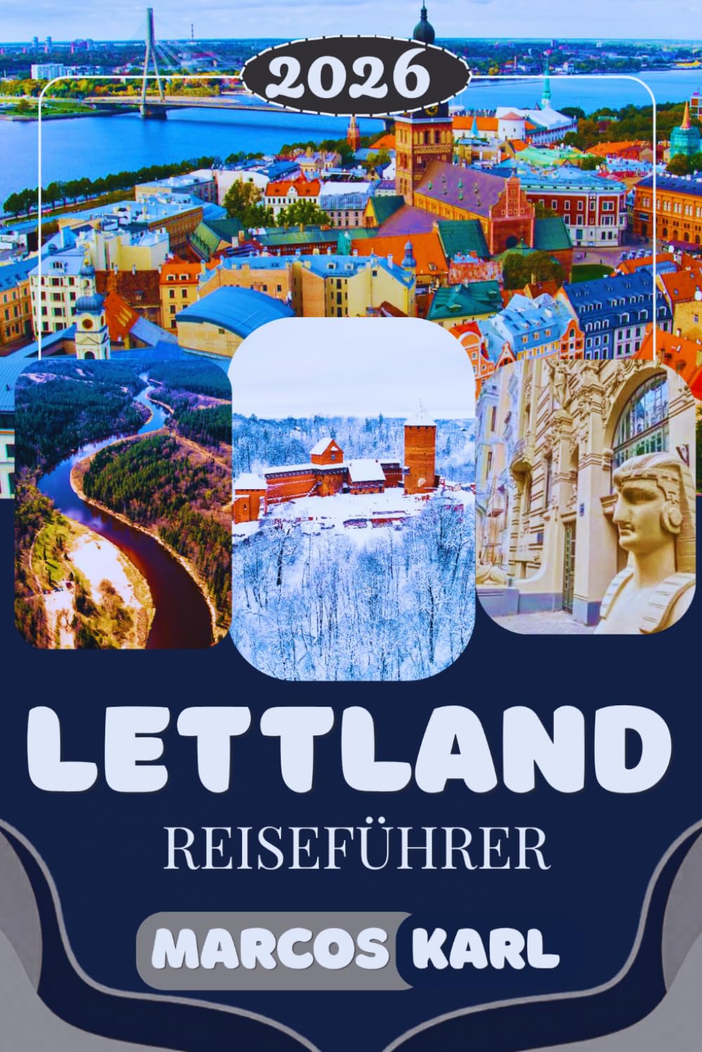 LETTLAND REISEFÜHRER 2026: Der Komplette Lettland Reiseführer: Riga Highlights, Versteckte Juwelen, Ostsee-Strände, Nationalparks, Lokale Küche & Insider-Reisetipps
