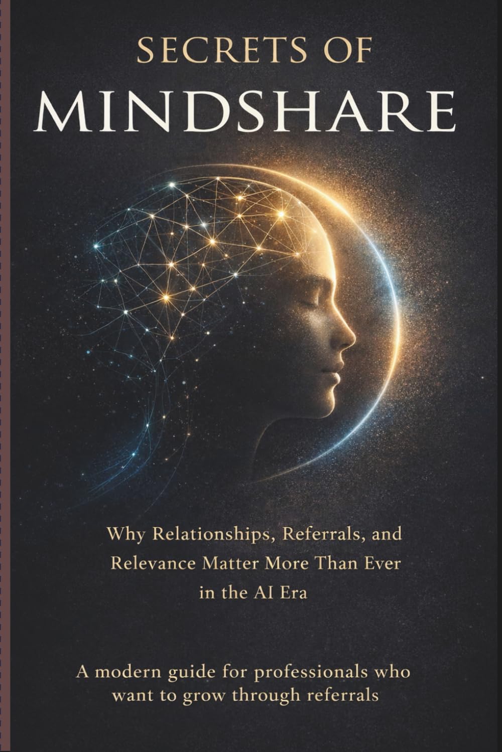 Secrets of Mindshare: Why Relationships, Referrals, and Relevance Matter More Than Ever in the AI Era