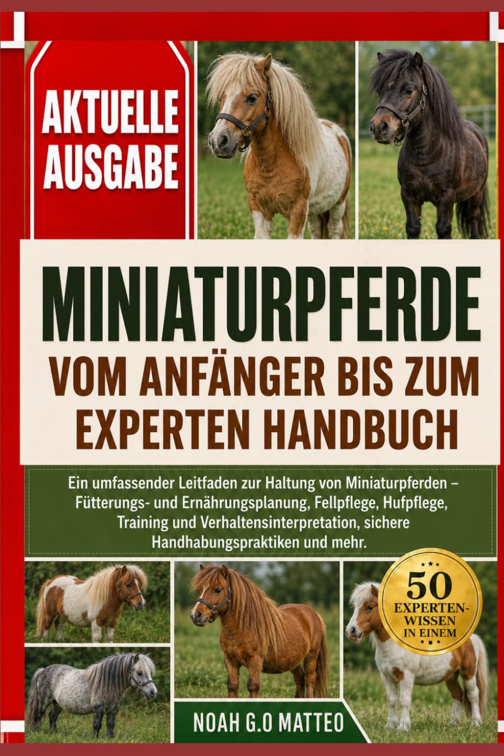 MINIATURPFERDE – VOM ANFÄNGER BIS ZUM EXPERTEN HANDBUCH: Ein umfassender Leitfaden zur Haltung von Miniaturpferden – Fütterungs- und ... sichere Handhabungspraktiken und mehr.