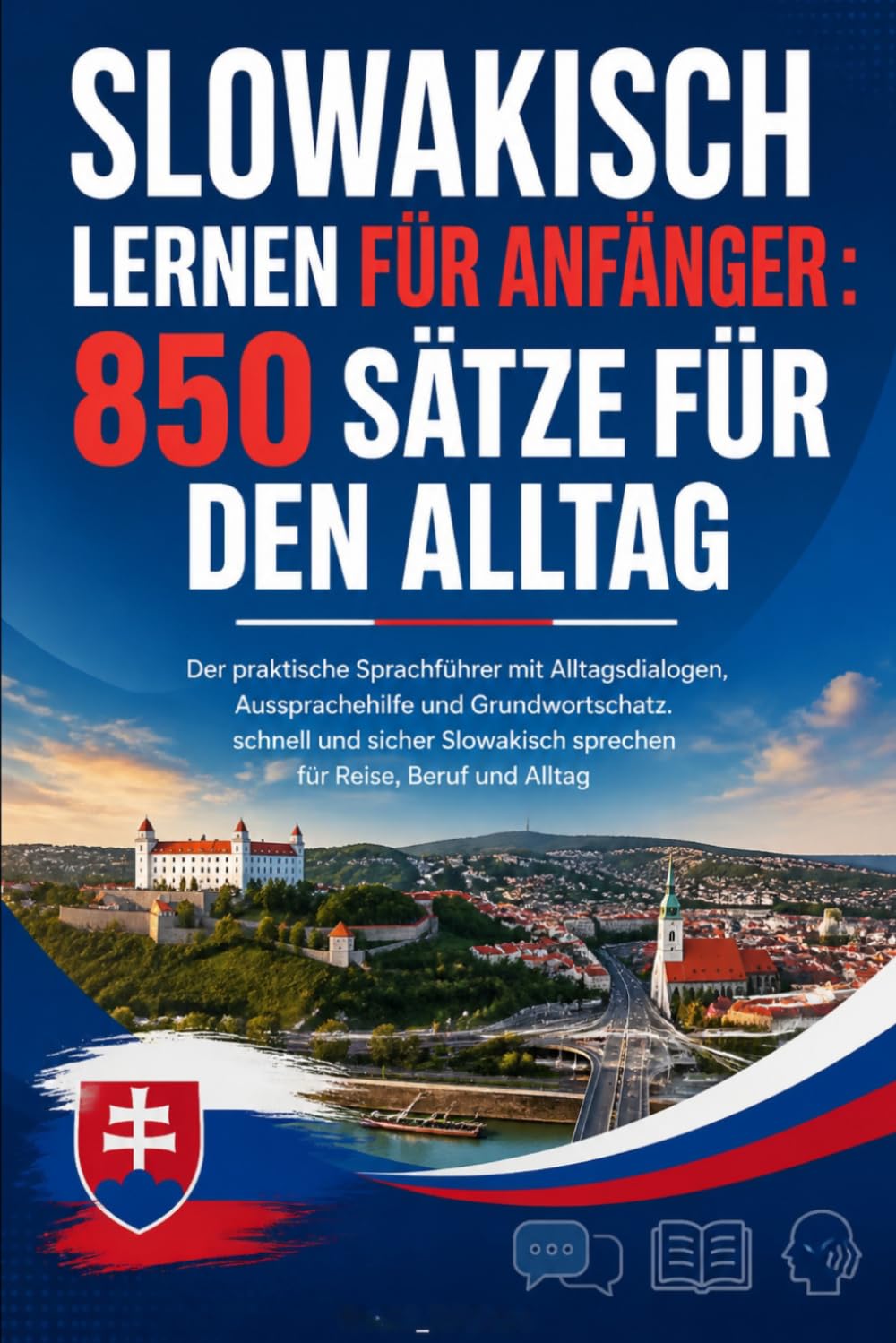 Slowakisch lernen für Anfänger : 850 Sätze für den Alltag: Der praktische Sprachführer mit Alltagsdialogen, Aussprachehilfe und Grundwortschatz. ... sprechen für Reise, Beruf und Alltag