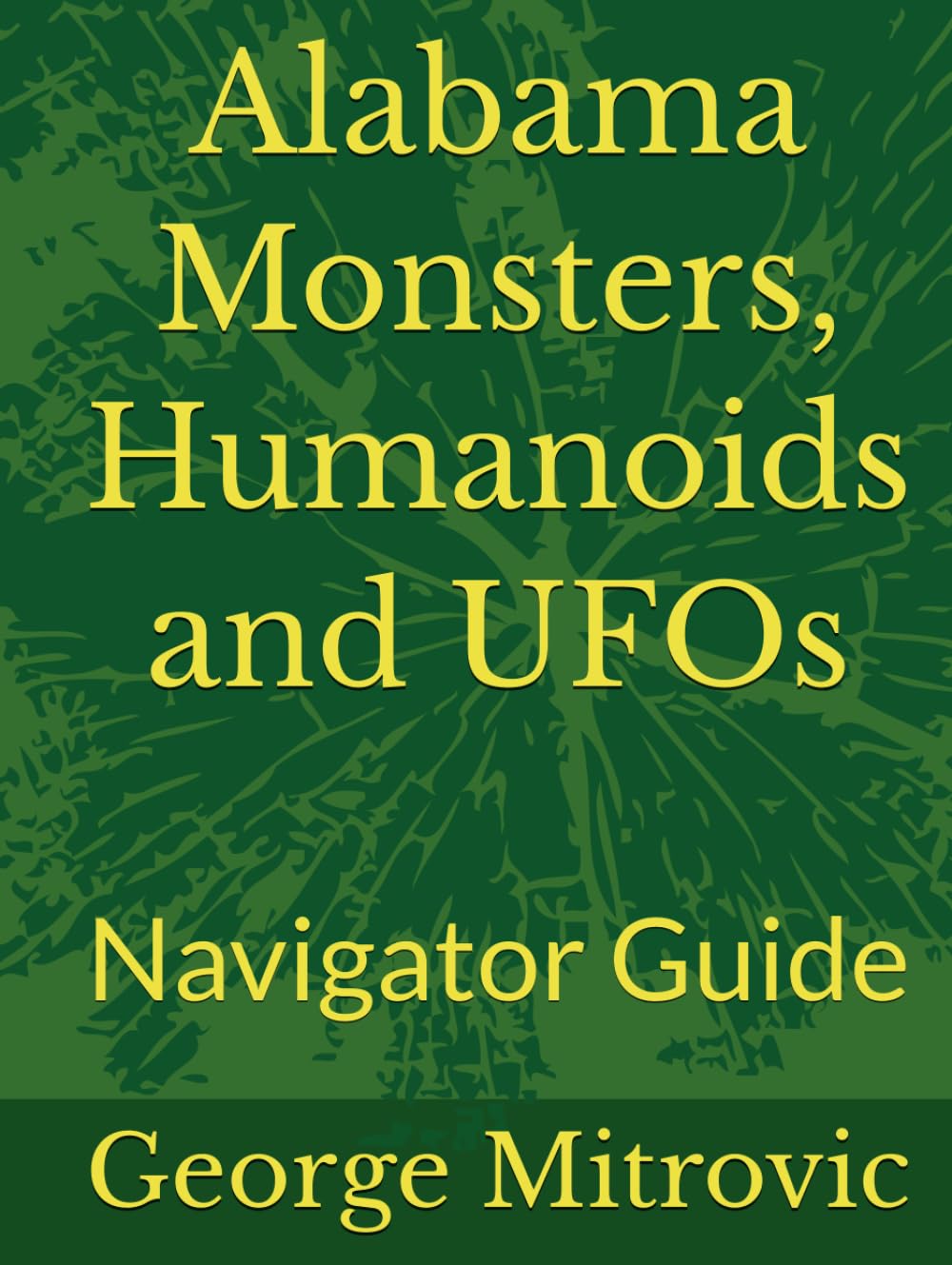 Alabama Monsters, Humanoids and UFOs: Navigator Guide