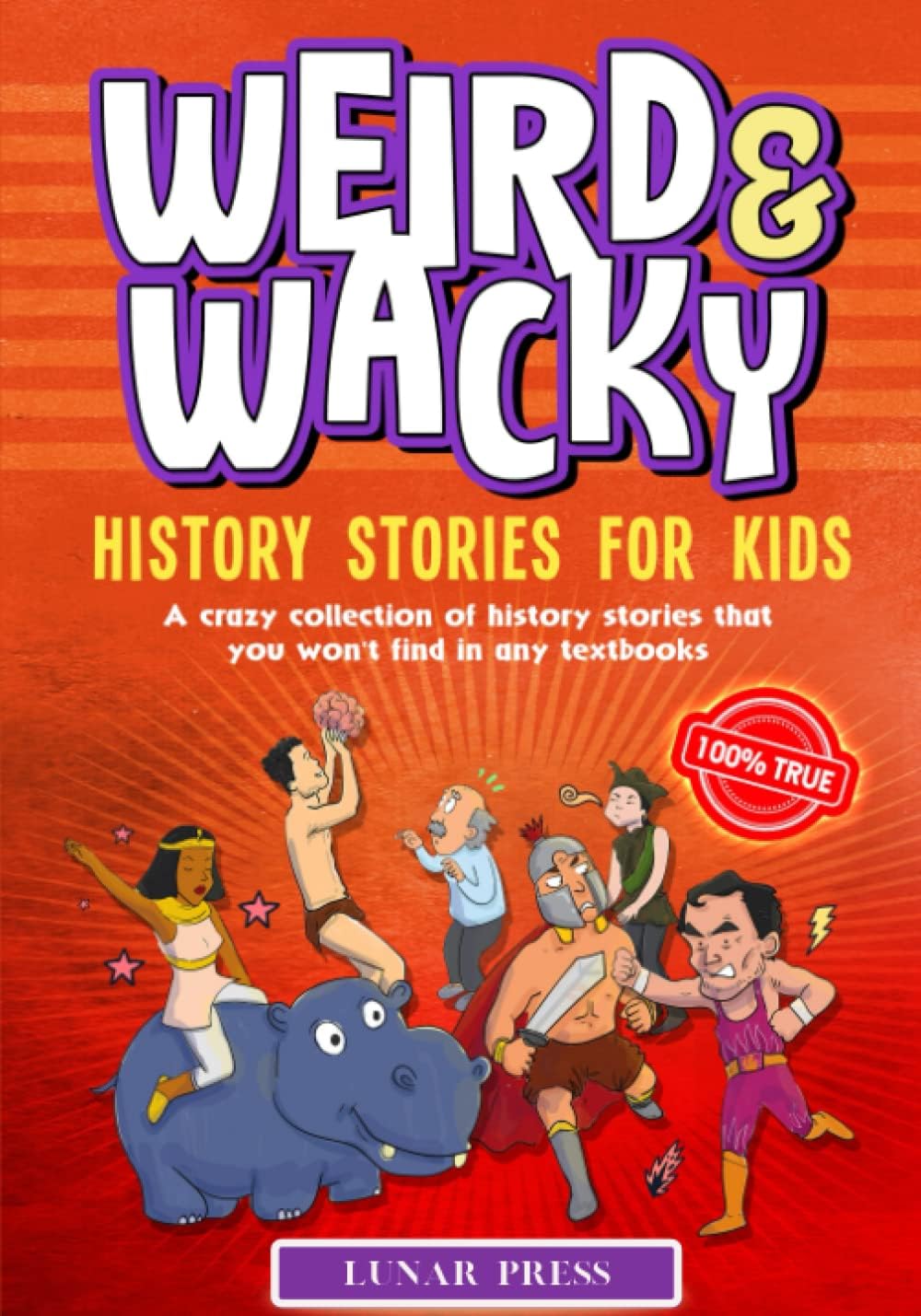 Lunar PressWeird & Wacky History Stories For Kids: A Crazy Collection Of History Stories That You Won't Find In Any Textbooks