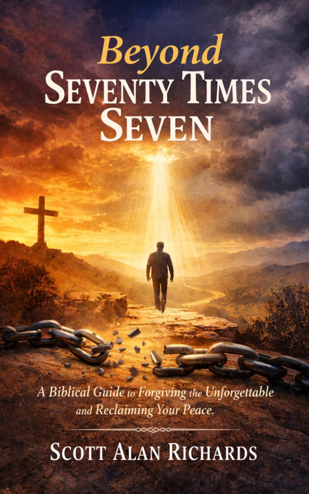 Beyond Seventy Times Seven: A Biblical Guide to Forgiving the Unforgivable and Reclaiming Your Peace
