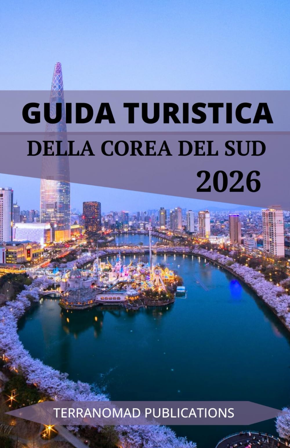 GUIDA TURISTICA DELLA COREA DEL SUD 2026: Scopri ogni angolo della Corea con consigli da esperti, approfondimenti culturali e itinerari completi