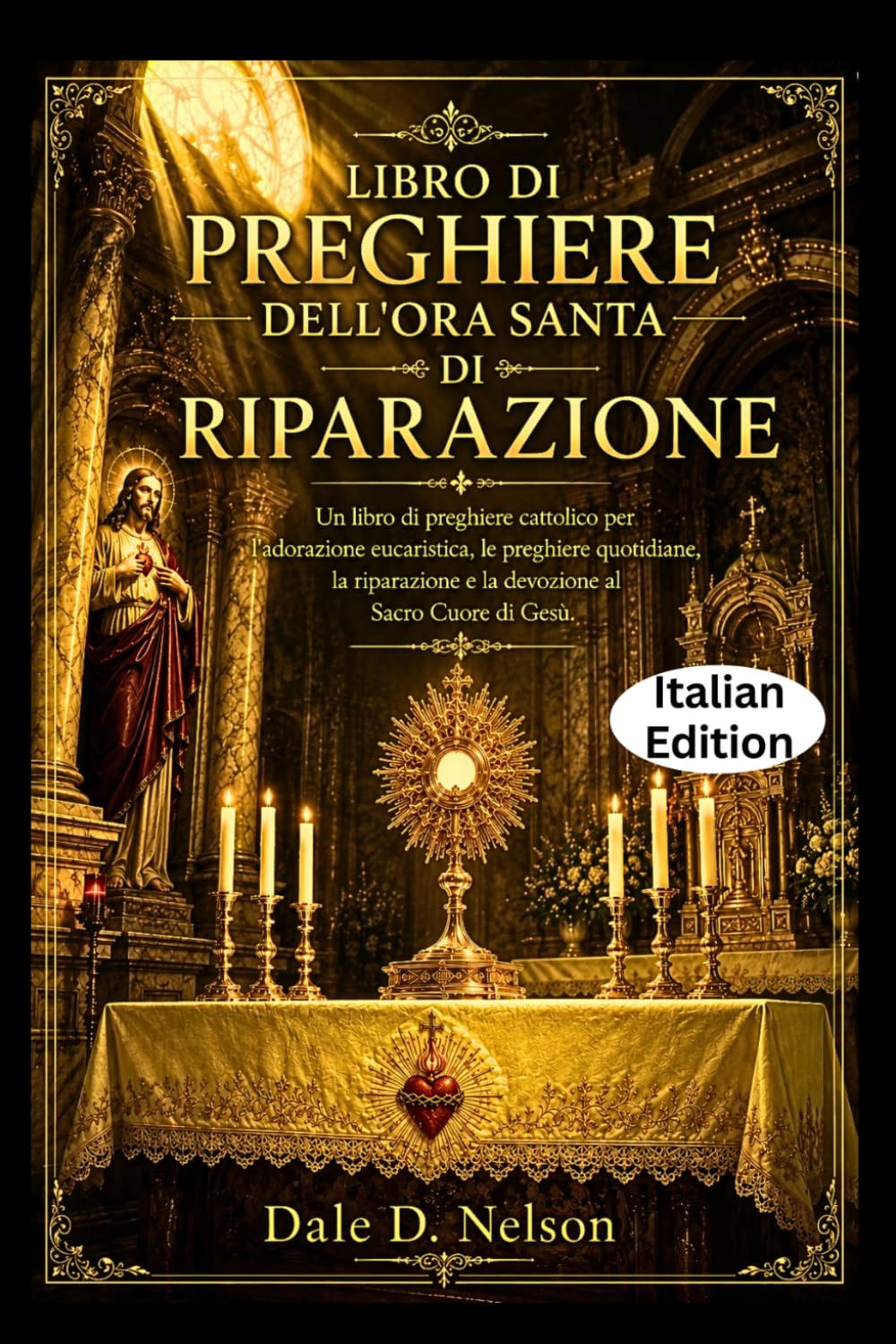 LIBRO DI PREGHIERE DELL'ORA SANTA DI RIPARAZIONE: Un libro di preghiere cattolico per l'adorazione eucaristica, le preghiere quotidiane, la riparazione e la devozione al Sacro Cuore di Gesù.