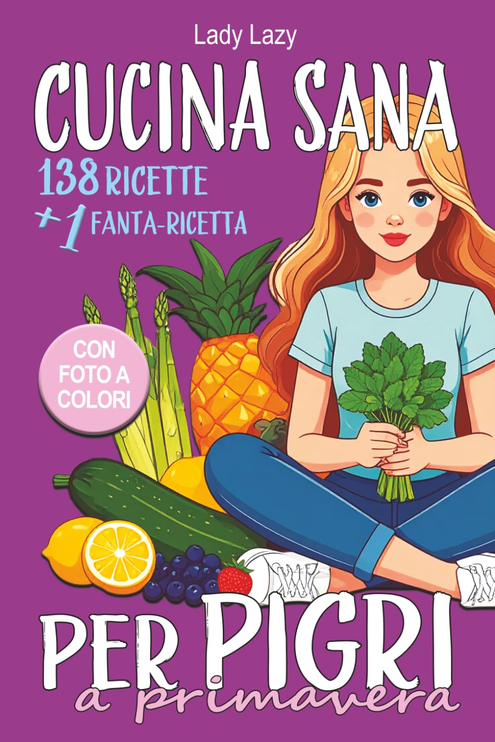 Cucina sana per pigri a primavera: 138 ricette facili e gustose, con foto a colori (Cucina sana per pigri di ogni stagione)