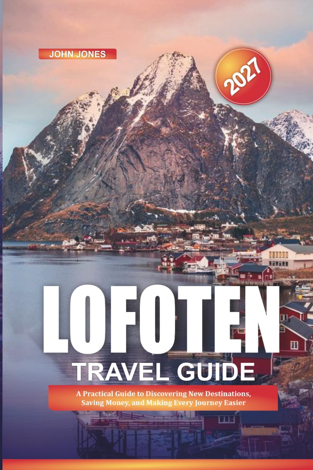 LOFOTEN TRAVEL GUIDE 2027: A Practical Guide to Discovering New Destinations, Saving Money, and Making Every Journey Easier