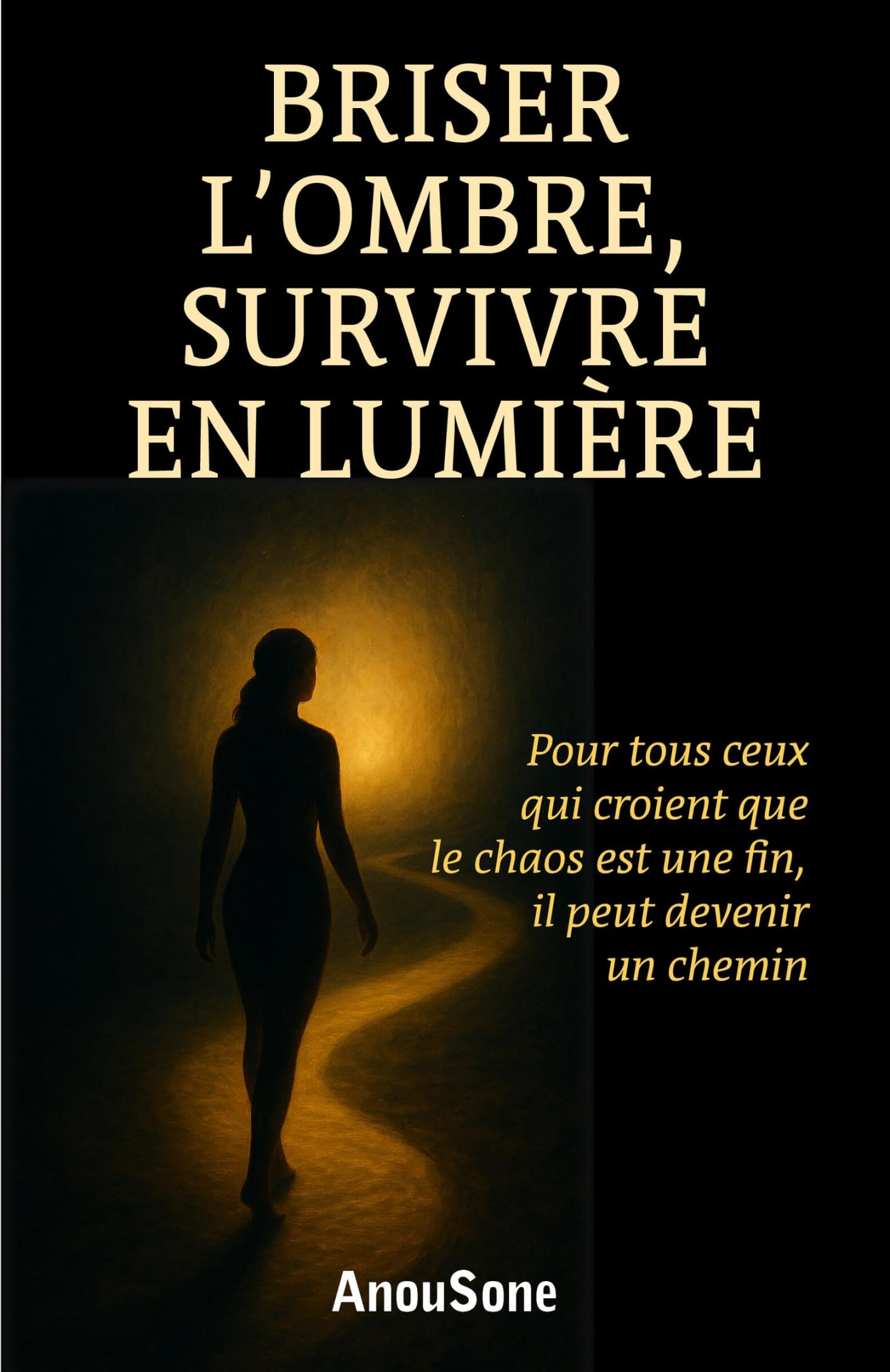 Briser l'ombre : survivre en lumière: Pour tous ceux qui croient que le chaos est une fin, il peut devenir un chemin.
