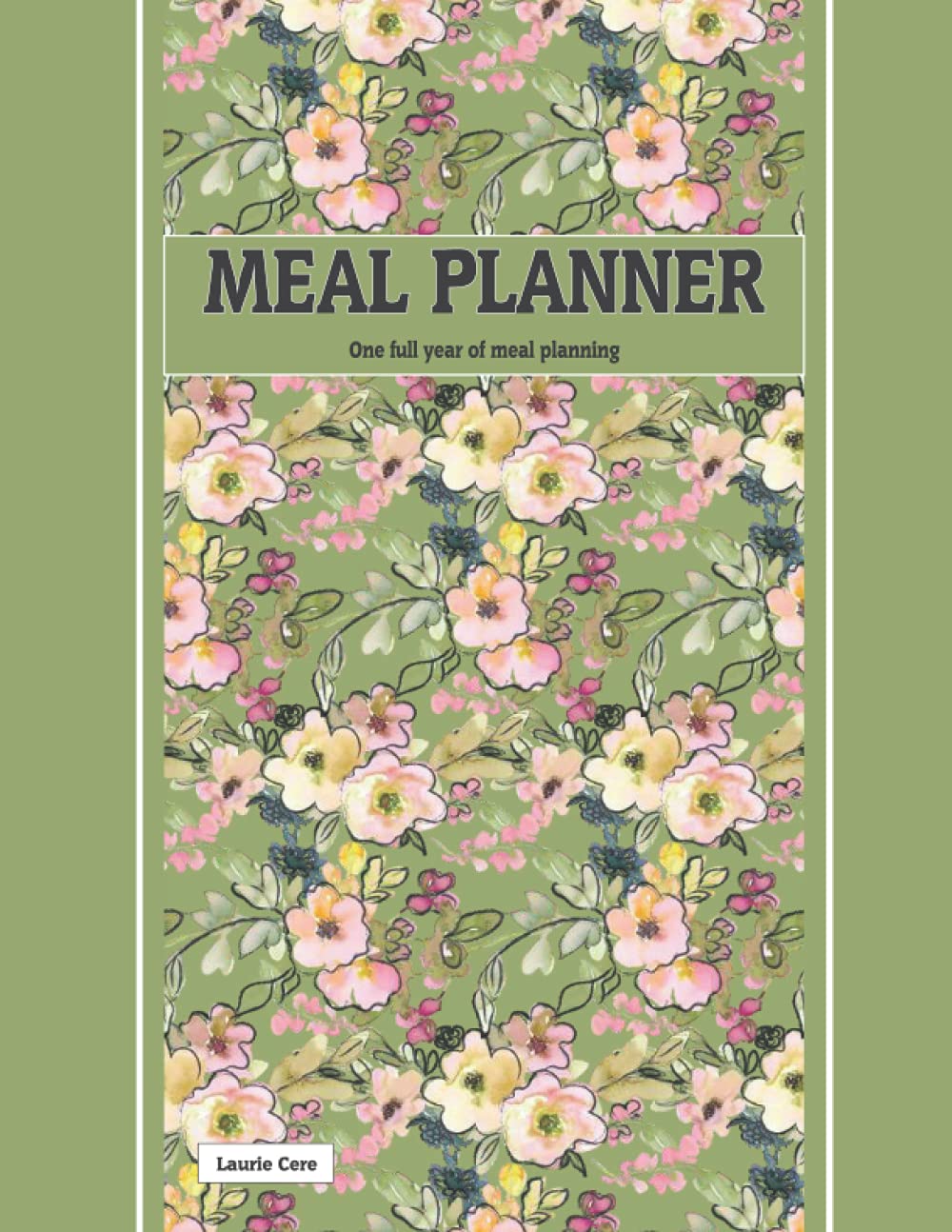 MEAL PLANNER: A FULL YEAR OF MEAL PLANNING CHARTS, PRETTY GREEN FLORAL COVER, 8.5"x11", 108 pages: Plan ahead for a full years worth of meals, stay organized, save money too