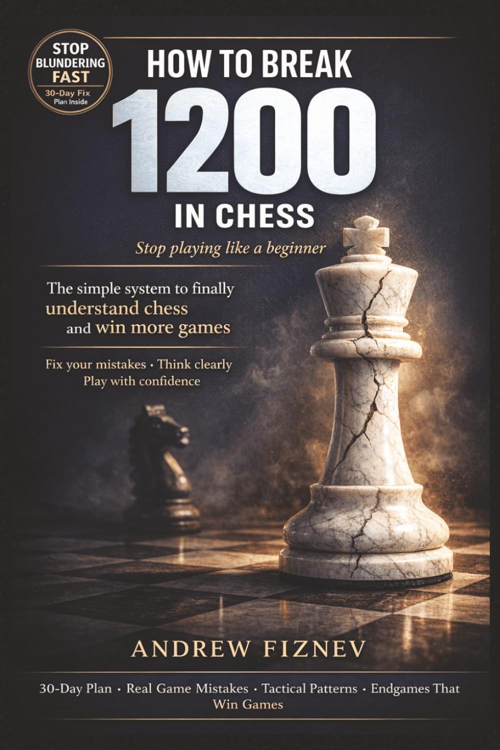 HOW TO BREAK 1200 IN CHESS The clear improvement system for 800–1200 rated players: Understand chess better, stop blundering pieces, improve tactical ... fundamentals, endgames and practical thinking
