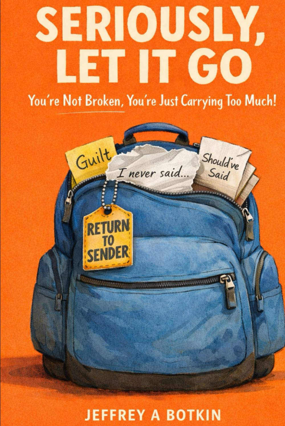 Seriously, let it go: You're not broken, you're just carrying too much