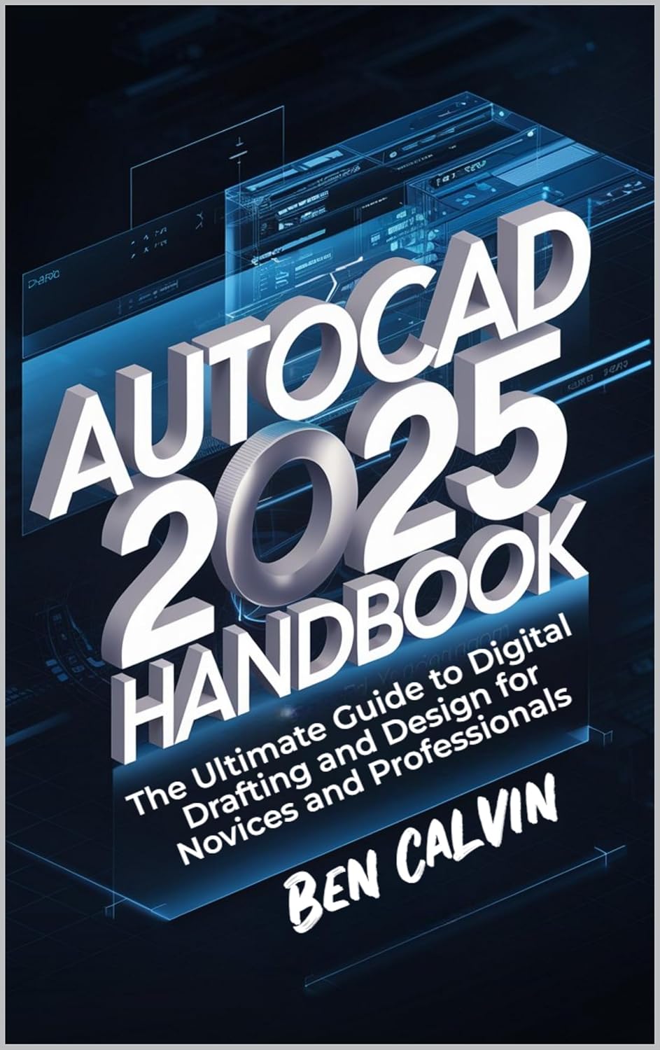 AutoCAD 2025 Handbook: The Ultimate Guide to Digital Drafting and Design for Novices and Professionals