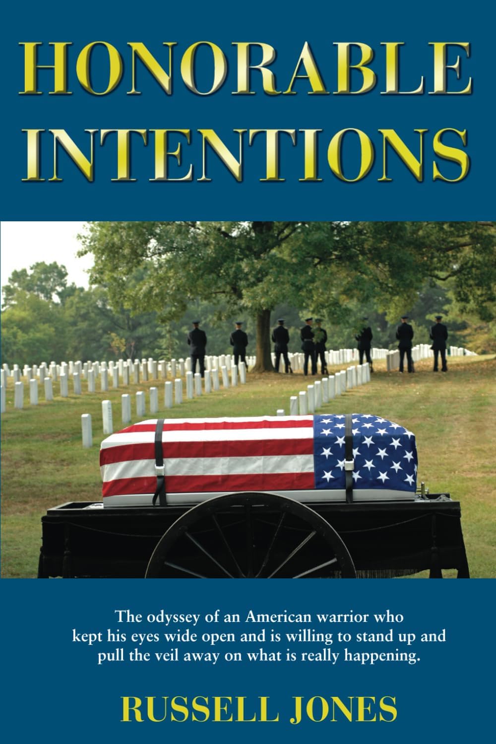 Honorable Intentions: The odyssey of a American warrior who kept his eyes wide open and is willing to stand up and pull the veil away on what is really happening. Paperback – November 1, 2012