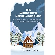 The Winter Home Maintenance Guide: Plumbing &bull; Heating &bull; HVAC &bull; Snow Removal &bull; Ice Dams &bull; Eco-Friendly De-Icing &bull; Winter Safety
