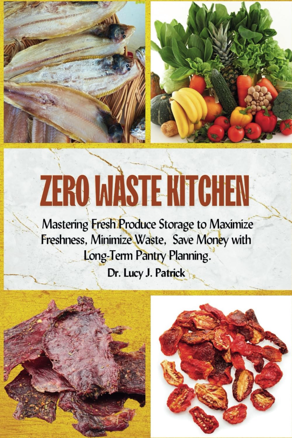 ZERO WASTE KITCHEN: Mastering Fresh Produce Storage to Maximize Freshness, Minimize Waste, and Save Money with Long-Term Pantry Planning.