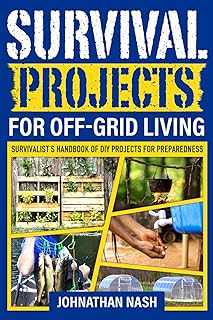 Survival Projects for Off-Grid Living: Survivalist's Handbook of DIY Projects for Preparedness