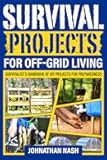 Survival Projects for Off-Grid Living: Survivalist's Handbook of DIY Projects for Preparedness