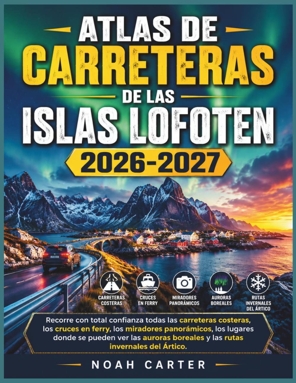 ATLAS DE CARRETERAS DE LAS ISLAS LOFOTEN 2026-2027: Recorre con total confianza todas las carreteras costeras, los cruces en ferry, los miradores ... boreales y las rutas invernales del Ártico.