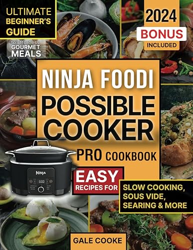 Ninja Foodi PossibleCooker Pro Cookbook: Ultimate Beginner's Guide to Effortless Gourmet Meals - Easy Recipes for Slow Cooking, Sous Vide, Searing &amp; More