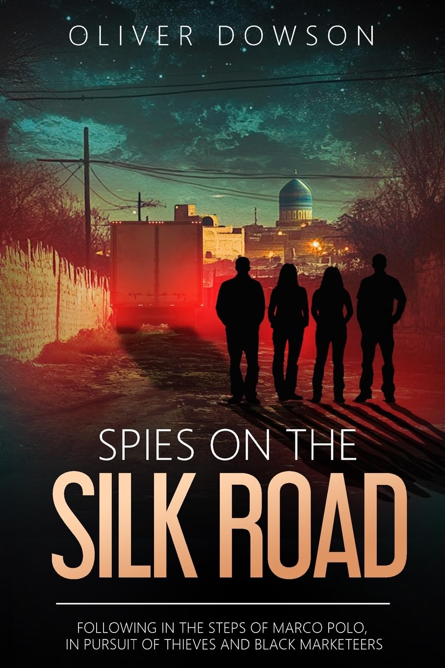 Spies on the Silk Road: Following in the footsteps of Marco Polo, in pursuit of thieves and black marketeers: 3 (The Repurposed Spies)