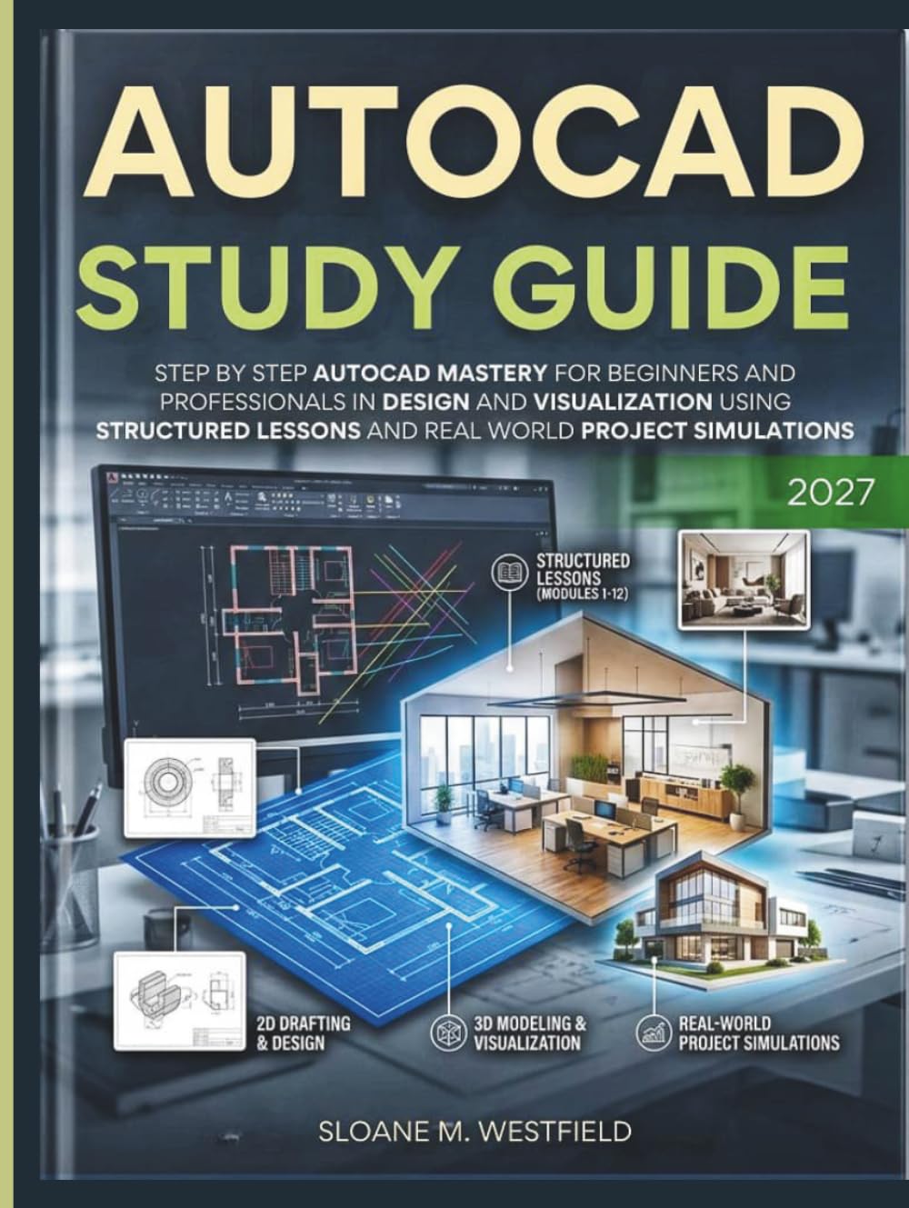 AUTOCAD STUDY GUIDE 2027 (FULL COLOR): Step by step AutoCAD mastery for beginners and professionals in design and visualization using structured lessons and real world project simulations
