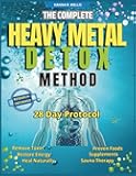 THE COMPLETE HEAVY METAL DETOX METHOD: A 28-Day Protocol to Remove Toxins, Restore Energy, and Heal Naturally with Proven Foods, Supplements and Sauna Therapy